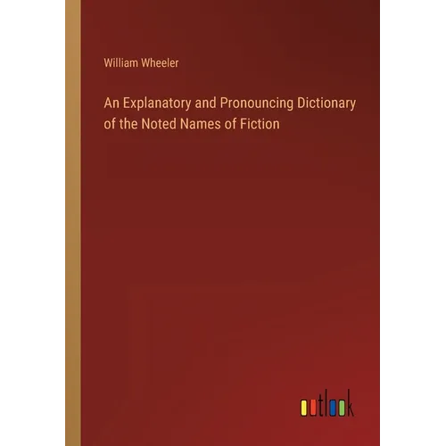An Explanatory and Pronouncing Dictionary of the Noted Names of Fiction - Paperback