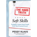 The Hard Truth about Soft Skills: Workplace Lessons Smart People Wish They'd Learned Sooner - Paperback