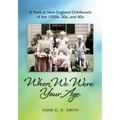 When We Were Your Age: A Peek at New England Childhoods of the 1920s, 30s, and 40s - Paperback