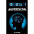 Productivity: Self Development Guide To Master Getting Things Done With Daily Habits Of Self Control, Discipline And Mental Toughnes - Paperback