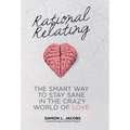 Rational Relating: The Smart Way to Stay Sane in the Crazy World of Love - Hardcover