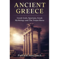 Ancient Greece: Greek Gods, Spartans, Greek Mythology and The Trojan Horse - Paperback