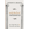 Heroic Fraternities: How College Men Can Save Universities and America - Paperback