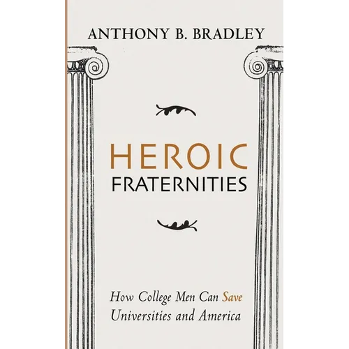 Heroic Fraternities: How College Men Can Save Universities and America - Paperback