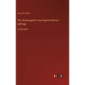 The Unexpurgated Case Against Woman Suffrage: in large print - Hardcover