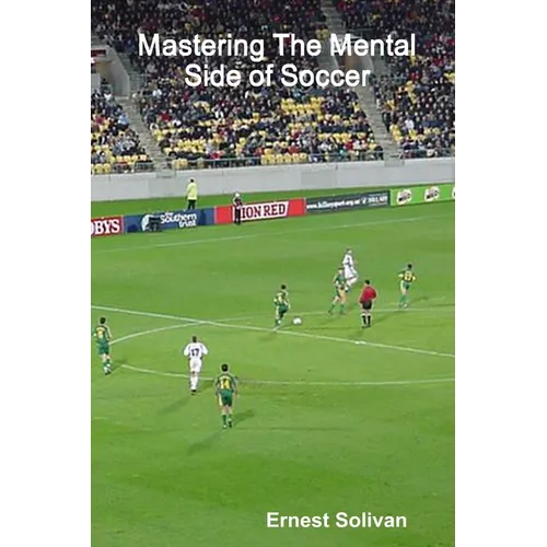 Mastering The Mental Side Of Soccer - Paperback