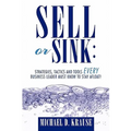 Sell or Sink: Strategies, Tactics and Tools Every Business Leader Must Know to Stay Afloat! - Paperback