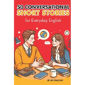 50 Conversational Short Stories for Everyday English (B1/B2 English): Master Everyday English: 50 Engaging Conversational Short Stories for B1/B2 Lear - Paperback