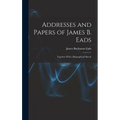 Addresses and Papers of James B. Eads: Together With a Biographical Sketch - Hardcover