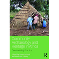 Community Archaeology and Heritage in Africa: Decolonizing Practice - Paperback