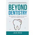 Beyond Dentistry - Mastering the 4 Pillars To Succeed with Your Dental Practice - Paperback