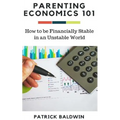 Parenting Economics 101: How to be Financially Stable in an Unstable World - Paperback