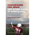 Touchdowns for Jesus and Other Signs of Apocalypse: Lifting the Veil on Big-Time Sports - Hardcover