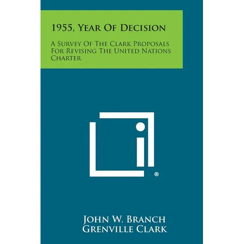 1955, Year Of Decision: A Survey Of The Clark Proposals For Revising The United Nations Charter - Paperback