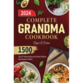 Complete Grandma Cookbook: 1500 Days Of Timeless Recipes and Culinary Traditions from Grandma's Kitchen - Paperback