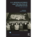 U.S. Museum Histories and the Politics of Interpretation: Never Neutral - Paperback