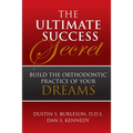 The Ultimate Success Secret: Build the Orthodontic Practice of Your Dreams - Paperback