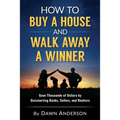 How to Buy a House and Walk Away a Winner: Save Thousands of Dollars by Outsmarting Banks, Sellers, and Realtors - Paperback