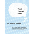 Think Yourself Free!: How to change the way you think and act to overcome anxiety and depression and improve your mental health - Paperback