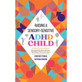 Raising A Sensory-Sensitive ADHD Child: Why Everyday Sounds, Clothes and Textures Trigger Meltdowns & What You Can Do About It - Hardcover