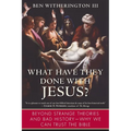 What Have They Done with Jesus?: Beyond Strange Theories and Bad History--Why We Can Trust the Bible - Paperback