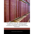 To Amend Title 38, United States Code, to Expand and Enhance Veterans' Benefits, and for Other Purposes. - Paperback