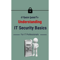 A Quick Guide To Understanding IT Security Basics For IT Professionals - Paperback