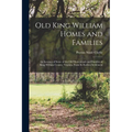 Old King William Homes and Families; an Account of Some of the old Homesteads and Families of King William County, Virginia, From its Earliest Settlem - Paperback