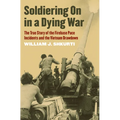 Soldiering on in a Dying War: The True Story of the Firebase Pace Incidents and the Vietnam Drawdown - Paperback