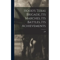 Hood's Texas Brigade, its Marches, its Battles, its Achievements - Hardcover