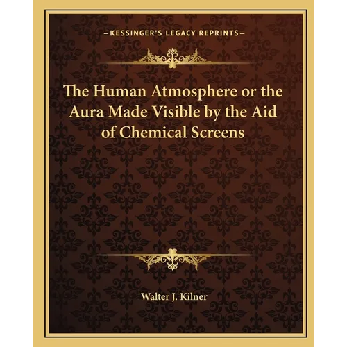 The Human Atmosphere or the Aura Made Visible by the Aid of Chemical Screens - Paperback