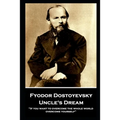 Fyodor Dostoyevsky - Uncle's Dream: "If you want to overcome the whole world, overcome yourself" - Paperback