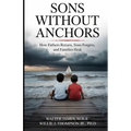 Son's Without Anchors: How Fathers Return, Sons Forgive, and Families Heal - Paperback