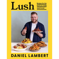 Lush: Recipes for the Food You Really Want to Eat - Hardcover