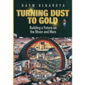 Turning Dust to Gold: Building a Future on the Moon and Mars - Paperback