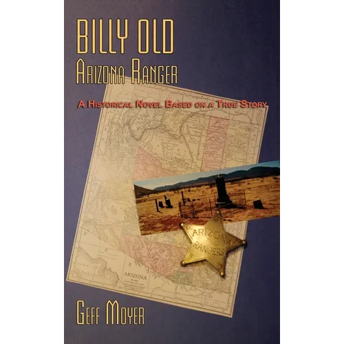 Billy Old, Arizona Ranger: A Historical Novel Based on a True Story - Hardcover