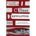A Hidden History of the Cuban Revolution: How the Working Class Shaped the Guerillas' Victory - Paperback