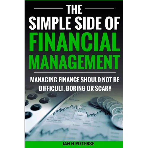 The Simple Side of Financial Management: Managing Finance Should Not Be Difficult, Boring or Scary - Paperback