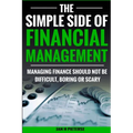 The Simple Side of Financial Management: Managing Finance Should Not Be Difficult, Boring or Scary - Paperback
