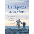 La Riqueza de Los Años: Encontrar Paz Y Propósito En La Edad - Paperback