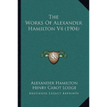 The Works Of Alexander Hamilton V4 (1904) - Paperback