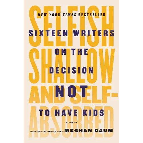 Selfish, Shallow, and Self-Absorbed: Sixteen Writers on the Decision Not to Have Kids - Paperback