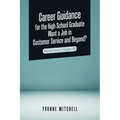 Career Guidance for the High School Graduate Want a Job in Customer Service and Beyond?: Heartfelt Lessons to Empower You - Paperback