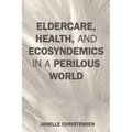 Eldercare, Health, and Ecosyndemics in a Perilous World - Hardcover