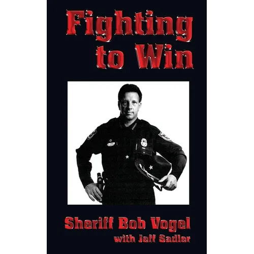 Fighting to Win: Sheriff Bob Vogel - Hardcover