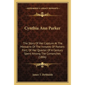 Cynthia Ann Parker: The Story Of Her Capture At The Massacre Of The Inmates Of Parkers Fort; Of Her Quarter Of A Century Spent Among The C - Paperback