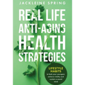 Real Life Anti-Aging Health Strategies: Lifestyle Habits to look your youngest, achieve vitality, and sustain a sound mind - Hardcover