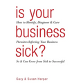 Is Your Business Sick?: How To Identify, Diagnose, and Cure Parasites Infecting Your Business So It Can Grow From Sick to Successful - Paperback