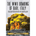 The WWII Bombing of Bari, Italy: The Classified Disaster and Coverup That Launched the Discovery of Chemotherapy - Paperback