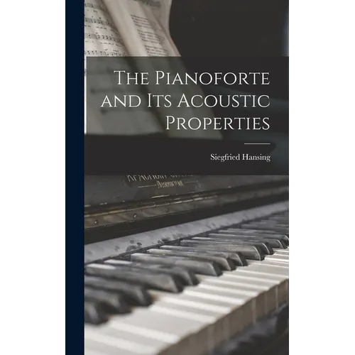 The Pianoforte and Its Acoustic Properties - Hardcover